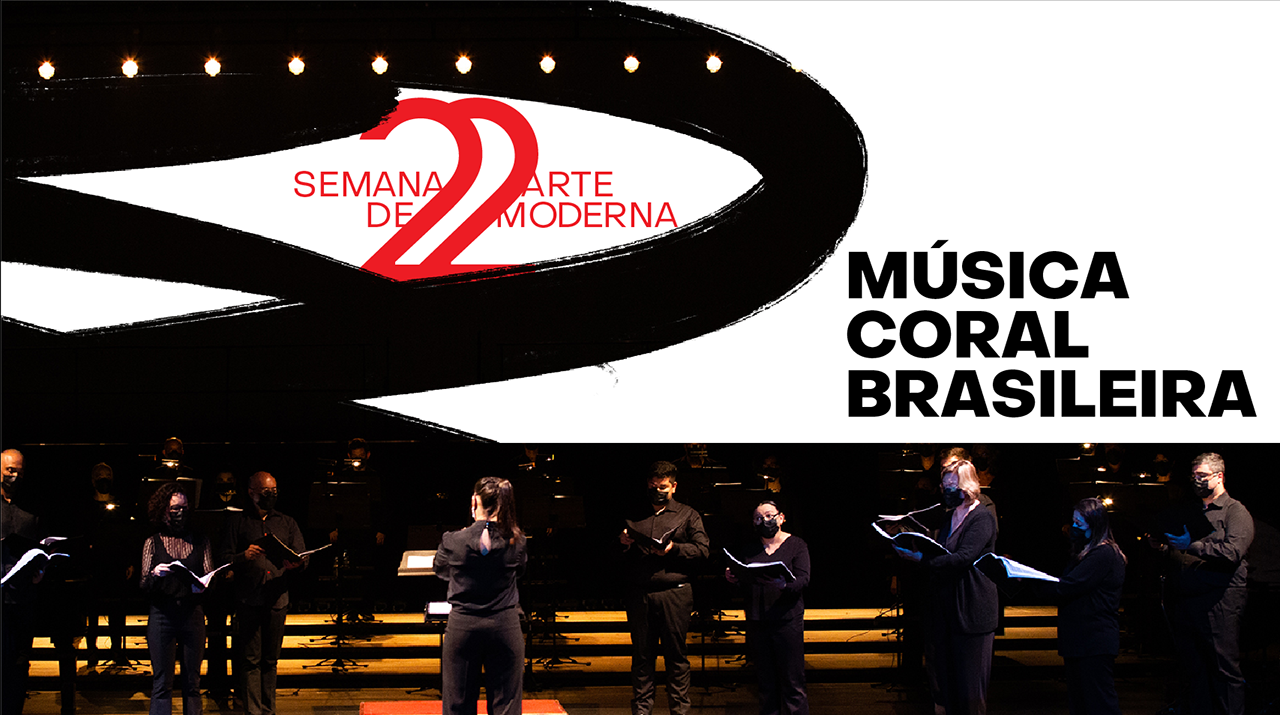 Música Coral Brasileira. Logo Semana de Arte Moderna 22. Com imagem do Coral Paulistano com roupas pretas, segurando partituras e cantando no palco do Theatro