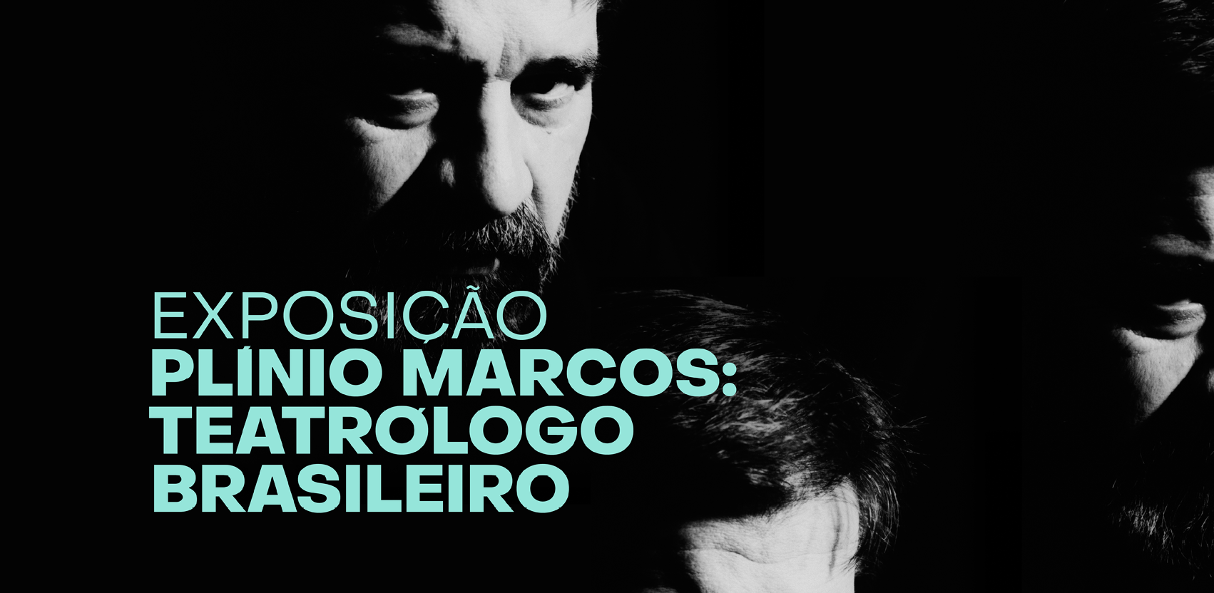 Fundo preto com diversos rostos iguais do Plínio Marcos, um dramaturgo de pele branca com bigode e barba pretos e cabelo curto preto. A frente, letras em verde dizem Exposição Plínio Marcos Teatrólogo Brasileiro