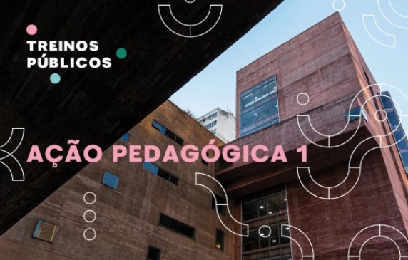 Foto do prédio localizado na Praça das Artes com escrita em rosa Ação Pedagógica 1 e treinos Públicos em branco com bolinhas em verde e rosa e formas geométricas vazadas em branco