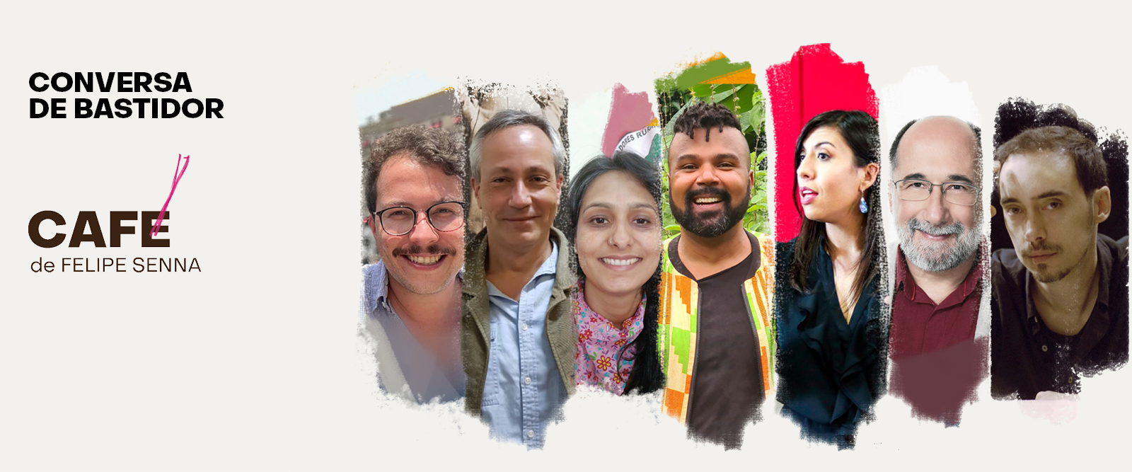 Fundo claro escrito no canto esquerdo superior em preto Conversa de Bastidor e letreiro escrito Café em marrom com risco rosa no lugar do acento, escrito também Felipe Senna em marrom e montagem com fotos dos 7 convidados que participam da atividade